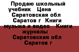 Продаю школьный учебник › Цена ­ 200 - Саратовская обл., Саратов г. Книги, музыка и видео » Книги, журналы   . Саратовская обл.,Саратов г.